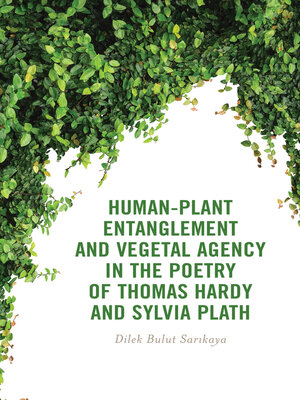 cover image of Human-Plant Entanglement and Vegetal Agency in the Poetry of Thomas Hardy and Sylvia Plath